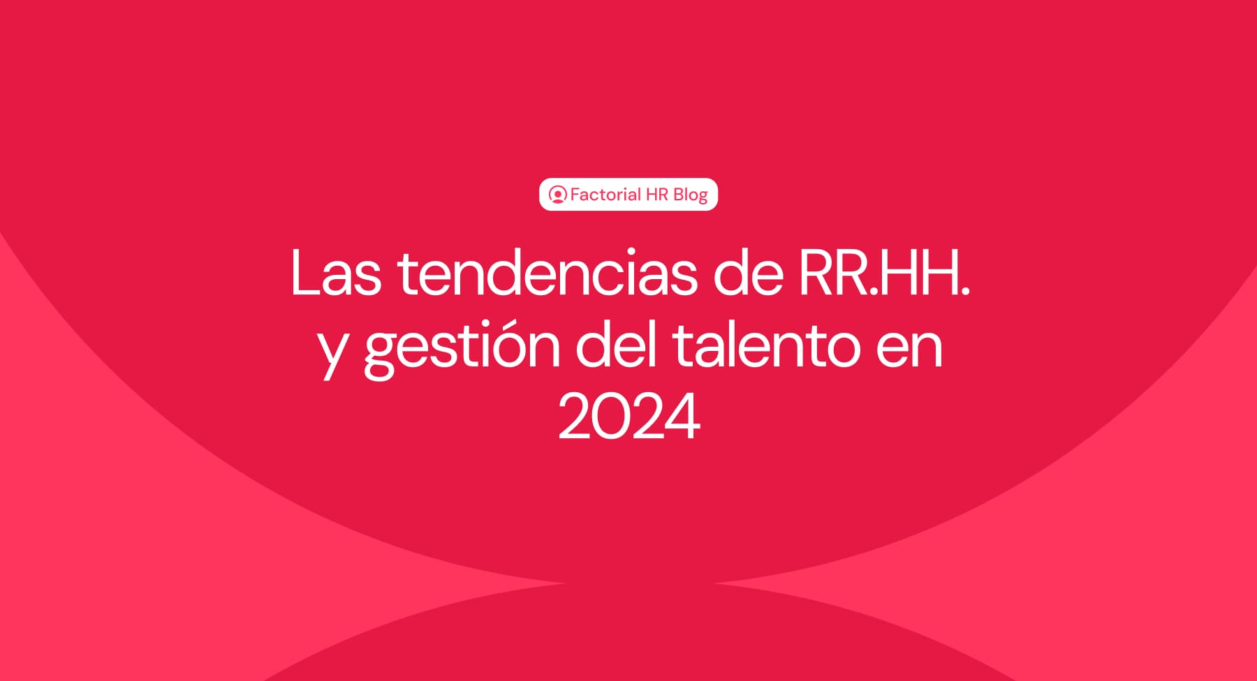 Las tendencias de Recursos Humanos y gestión del talento en 2024