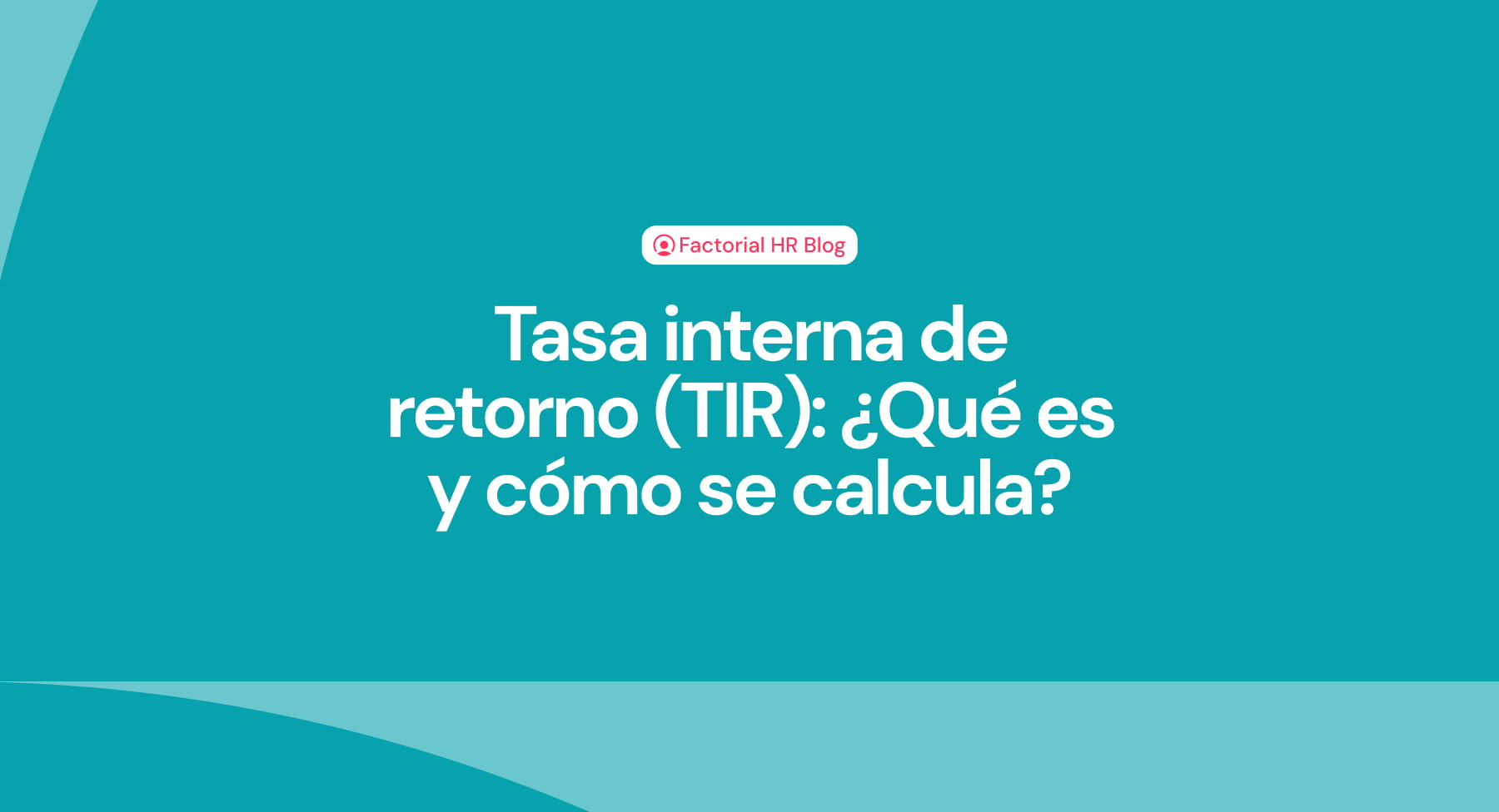 Tasa interna de retorno (TIR): ¿Qué es y cómo se calcula?