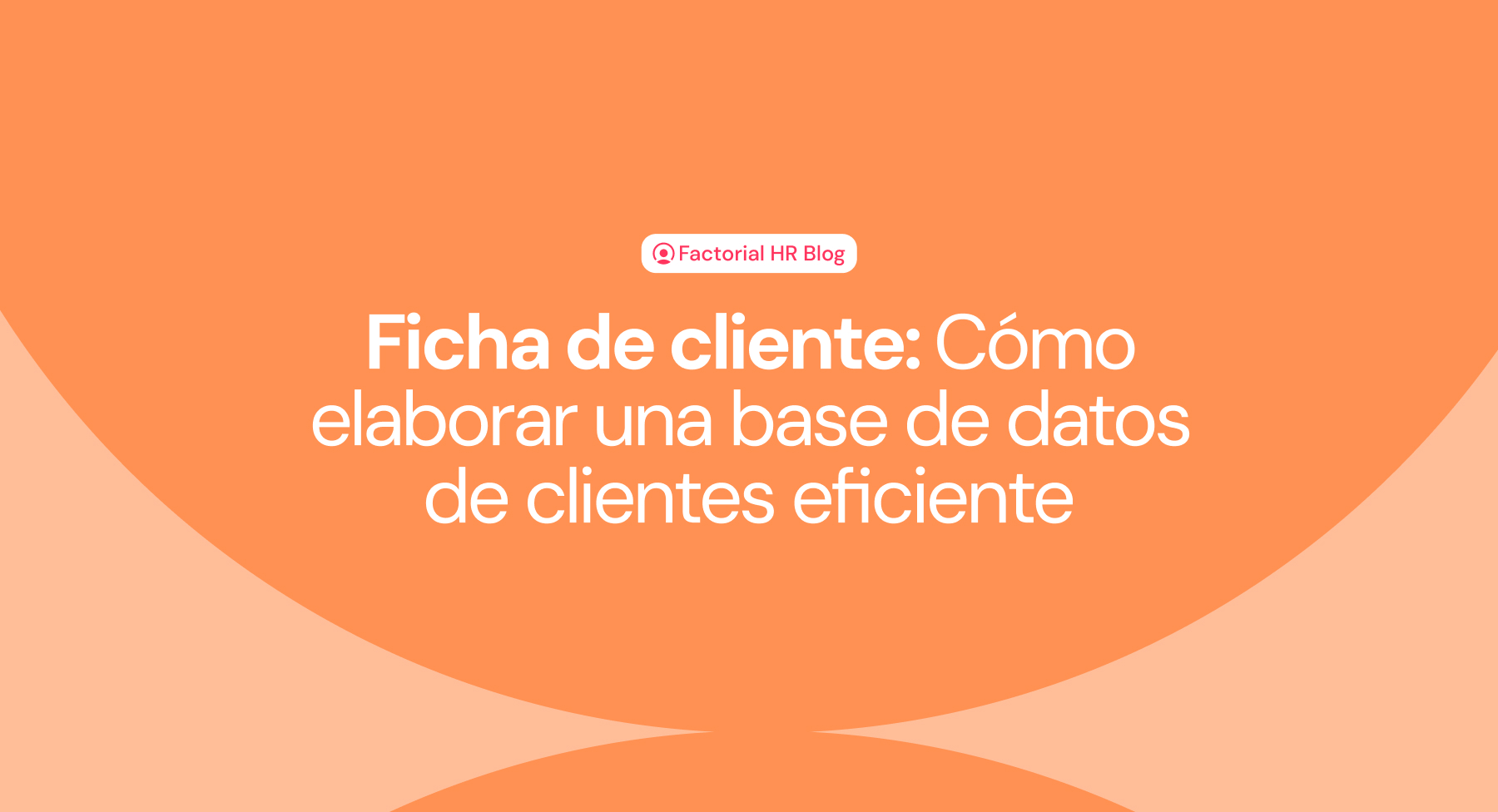 Ficha de cliente: Todo lo que necesitas saber 📝