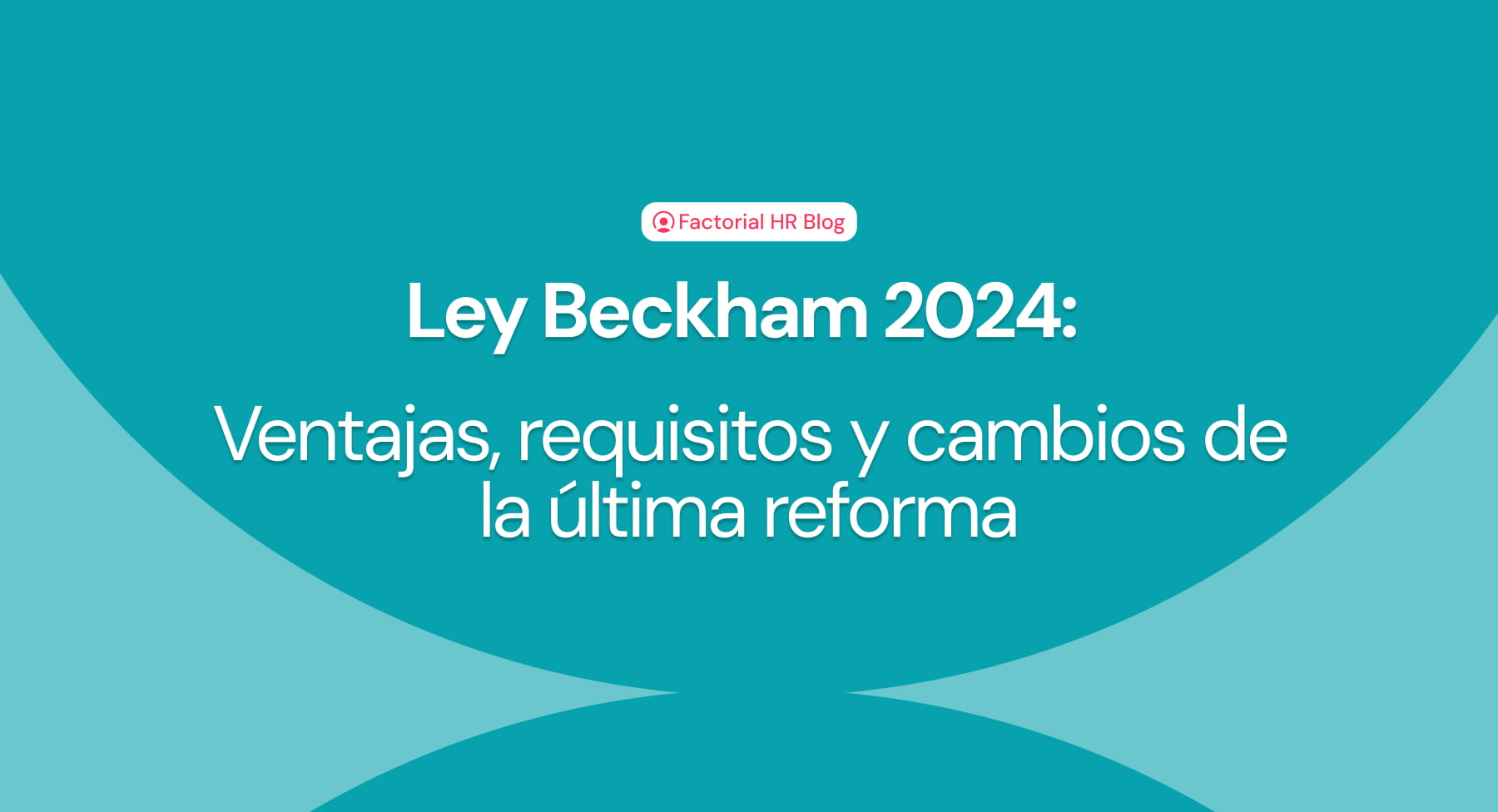 Ley Beckham 2024: ventajas, requisitos y cambios de la última reforma